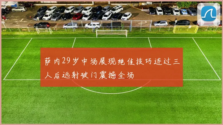 萨内29岁中场展现绝佳技巧连过三人后远射破门震撼全场